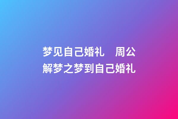 梦见自己婚礼　周公解梦之梦到自己婚礼